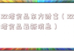 双塔食品东方财富（双塔食品最新消息）