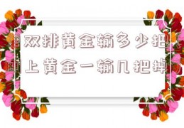 单双排黄金输多少把（刚上黄金一输几把掉）