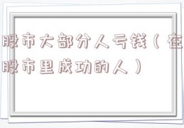 股市大部分人亏钱（在股市里成功的人）