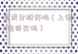 买成分股好吗（上证50值得买吗）