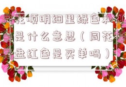 同花顺明细里绿色和红色是什么意思（同花顺尾盘红色是买单吗）