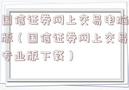 国信证券网上交易电脑版（国信证券网上交易专业版下载）