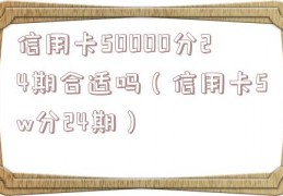 信用卡50000分24期合适吗（信用卡5w分24期）