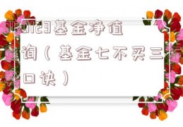 000123基金净值查询（基金七不买三不卖口诀）