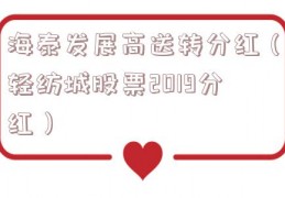 海泰发展高送转分红（轻纺城股票2019分红）