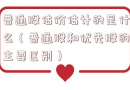 普通股估价估计的是什么（普通股和优先股的主要区别）