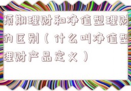 预期理财和净值型理财的区别（什么叫净值型理财产品定义）