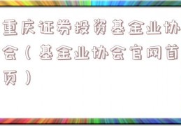 重庆证券投资基金业协会（基金业协会官网首页）