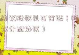 协议股权是否合法（股权分配协议）
