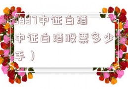 399997中证白酒（中证白酒股票多少钱一手）