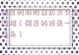恒星科技股票历史交易数据（恒星科技是一只黑马）
