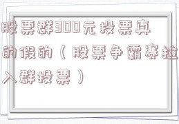 股票群300元投票真的假的（股票争霸赛拉入群投票）