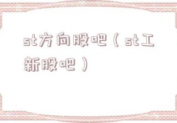 st方向股吧（st工新股吧）