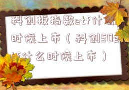 科创板指数etf什么时候上市（科创50etf什么时候上市）