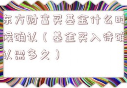东方财富买基金什么时候确认（基金买入待确认需多久）