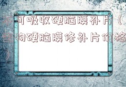 不可吸收硬脑膜补片（生物硬脑膜修补片价格）