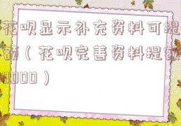花呗显示补充资料可提额（花呗完善资料提额8000）