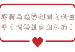 股票与债券相同之处在于（债券是由出具的）