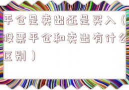 平仓是卖出还是买入（股票平仓和卖出有什么区别）