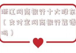 浙江网商银行十大股东（支付宝网商银行靠谱吗）