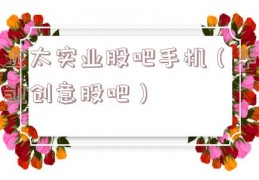 亚太实业股吧手机（华凯创意股吧）