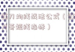 镰刀均线战法公式（镰刀哥短线指标）