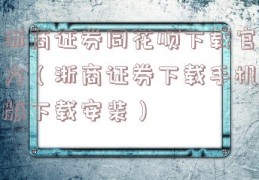 浙商证券同花顺下载官方（浙商证券下载手机版下载安装）