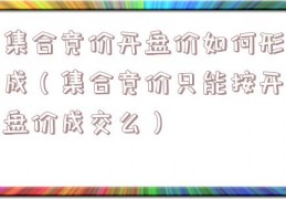 集合竞价开盘价如何形成（集合竞价只能按开盘价成交么）