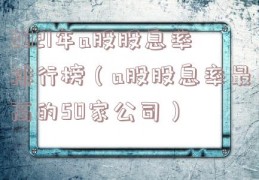 2021年a股股息率排行榜（a股股息率最高的50家公司）