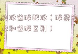 转股送股配股（股票转股和送股区别）