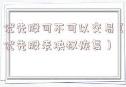 优先股可不可以交易（优先股表决权恢复）