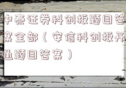 中泰证券科创板题目答案全部（安信科创板开通题目答案）