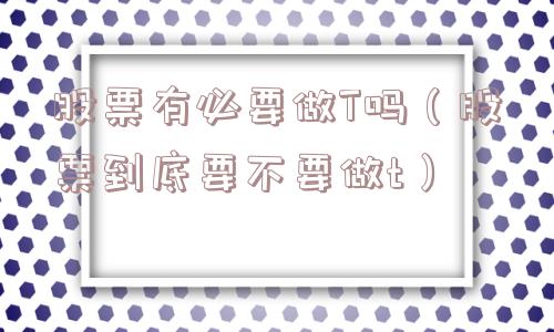 股票有必要做T吗（股票到底要不要做t）