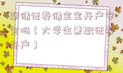 联储证券储宝宝开户安全吗（大学生兼职证券开户）