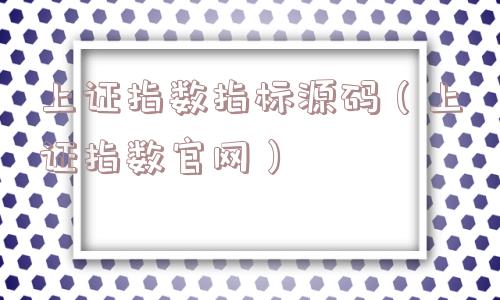 上证指数指标源码（上证指数官网）