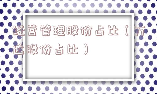经营管理股份占比(万达股份占比) 经营管理股份占比(万达股份占比)