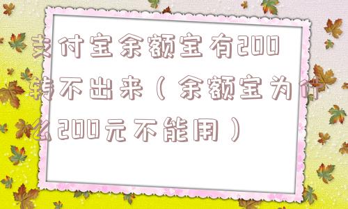 支付宝余额宝有200转不出来(余额宝为什么200元不能用) 支付宝余额宝有200转不出来(余额宝为什么200元不能用)