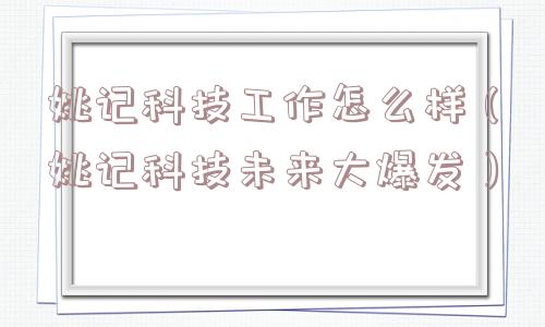 姚记科技工作怎么样（姚记科技未来大爆发）