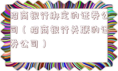 招商银行绑定的证券公司（招商银行关联的证券公司）
