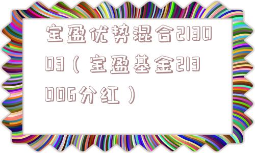 宝盈优势混合213003（宝盈基金213006分红）
