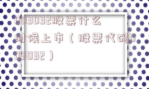 003032股票什么时候上市(股票代码003032) 003032股票什么时候上市(股票代码003032)