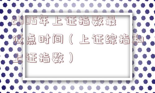 2005年上证指数最低点时间（上证综指和上证指数）