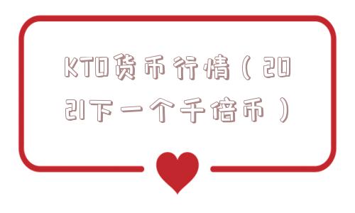 KTO货币行情（2021下一个千倍币）