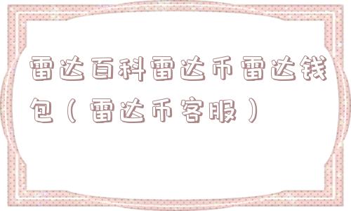 雷达百科雷达币雷达钱包(雷达币客服) 雷达百科雷达币雷达钱包(雷达币客服)