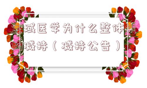 金域医学为什么整体机构减持（减持公告）