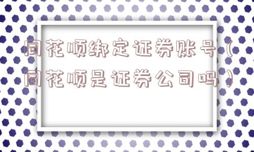 同花顺绑定证券账号（同花顺是证券公司吗）