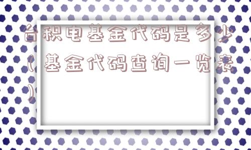 台积电基金代码是多少（基金代码查询一览表）