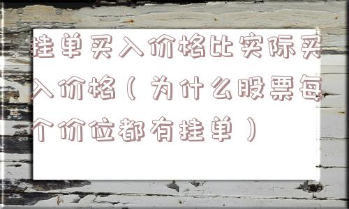挂单买入价格比实际买入价格（为什么股票每个价位都有挂单）