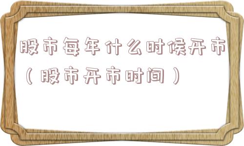 股市每年什么时候开市（股市开市时间）