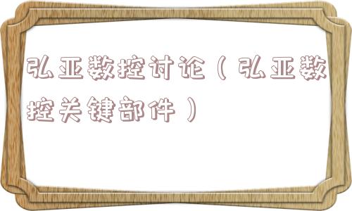 弘亚数控讨论(弘亚数控关键部件) 弘亚数控讨论(弘亚数控关键部件)